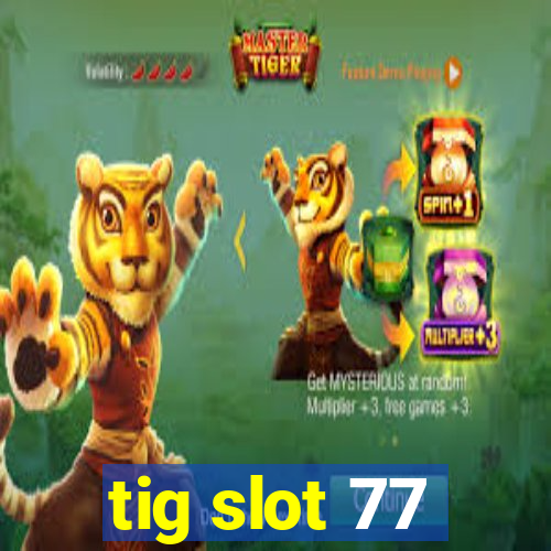 tig slot 77
